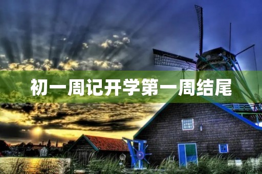 初一周记开学第一周结尾 初一周记开学第一周结尾