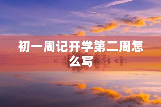 初一周记开学第二周怎么写