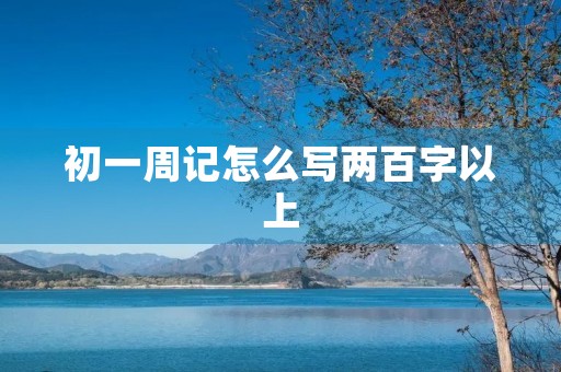 初一周记怎么写两百字以上 初一周记怎么写两百字以上