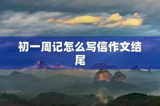 初一周记怎么写信作文结尾