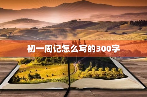 初一周记怎么写的300字