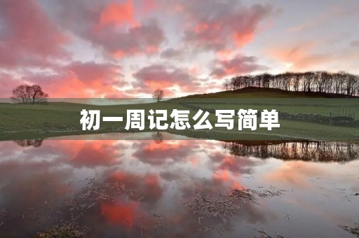初一周记怎么写简单 初一周记怎么写简单