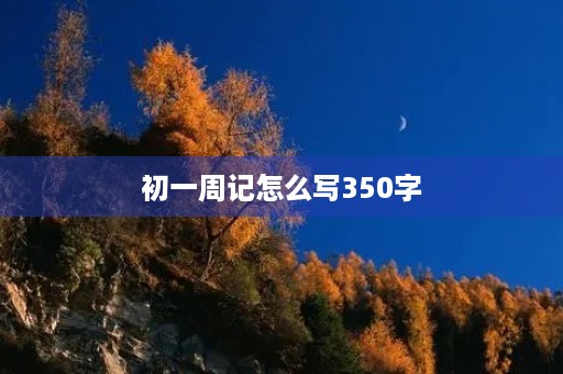 初一周记怎么写350字