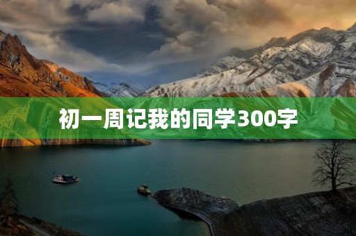 初一周记我的同学300字