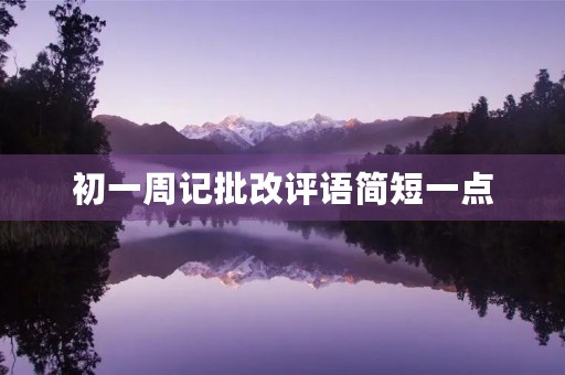 初一周记批改评语简短一点 初一周记批改评语简短一点