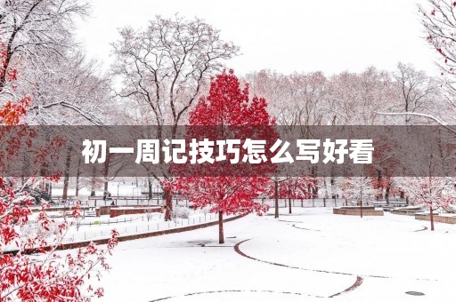 初一周记技巧怎么写好看