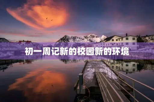 初一周记新的校园新的环境 初一周记新的校园新的环境