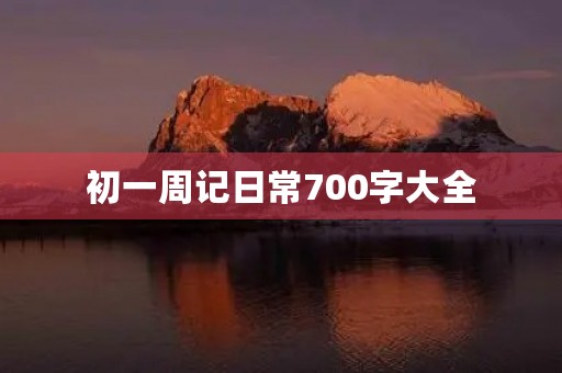 初一周记日常700字大全 初一周记日常700字大全