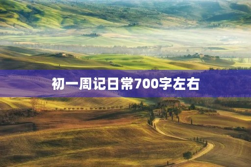 初一周记日常700字左右 初一周记日常700字左右