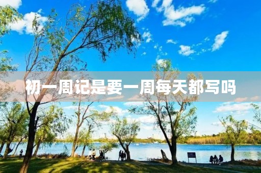 初一周记是要一周每天都写吗