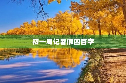 初一周记暑假四百字 初一周记暑假四百字
