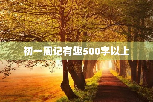 初一周记有趣500字以上