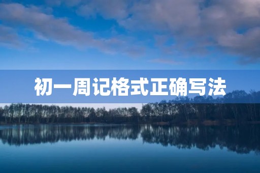 初一周记格式正确写法 初一周记格式正确写法
