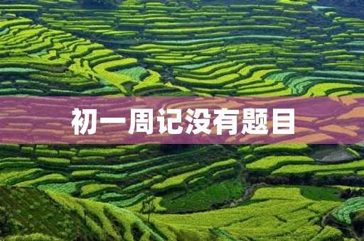 初一周记没有题目 初一周记没有题目