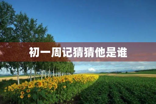 初一周记猜猜他是谁 初一周记猜猜他是谁