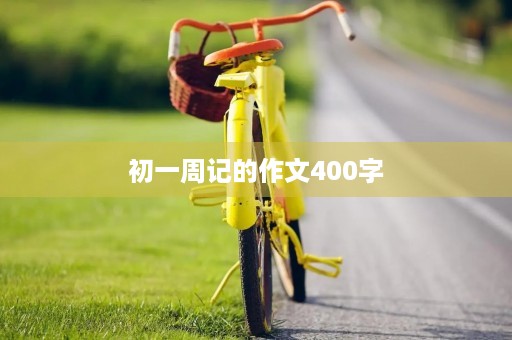 初一周记的作文400字 初一周记的作文400字
