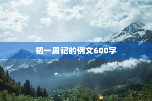 初一周记的例文600字 初一周记的例文600字