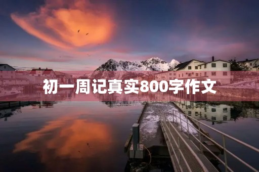 初一周记真实800字作文