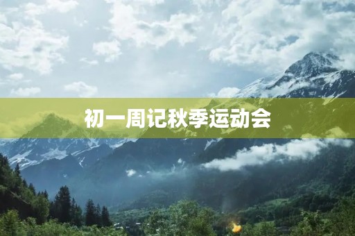 初一周记秋季运动会 初一周记秋季运动会
