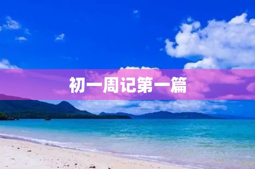 初一周记第一篇 初一周记第一篇