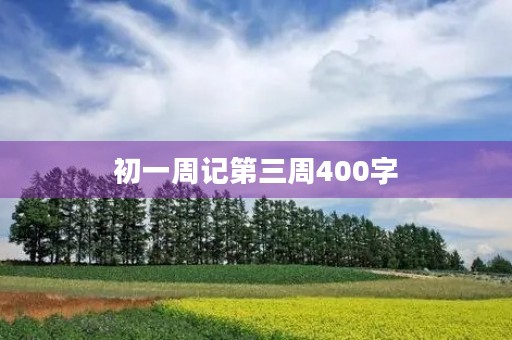 初一周记第三周400字 初一周记第三周400字