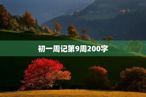 初一周记第9周200字 初一周记第9周200字
