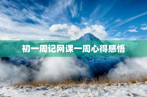 初一周记网课一周心得感悟 初一周记网课一周心得感悟
