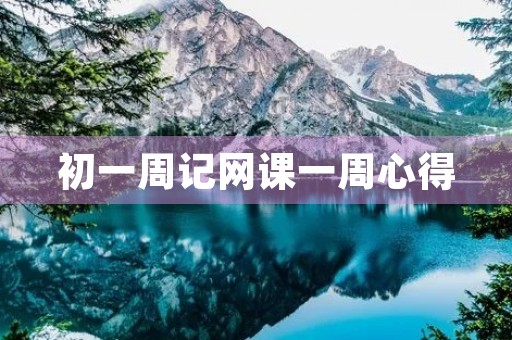 初一周记网课一周心得 初一周记网课一周心得