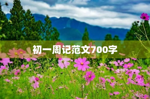 初一周记范文700字 初一周记范文700字