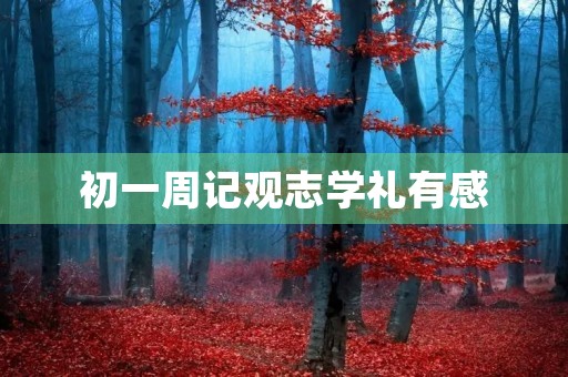 初一周记观志学礼有感 初一周记观志学礼有感
