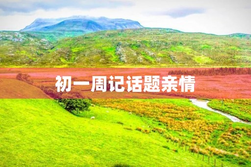 初一周记话题亲情