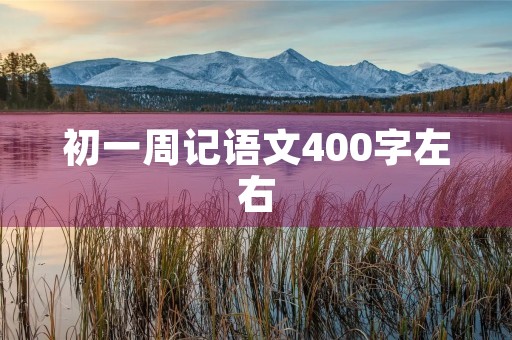 初一周记语文400字左右 初一周记语文400字左右