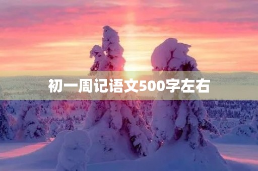 初一周记语文500字左右 初一周记语文500字左右