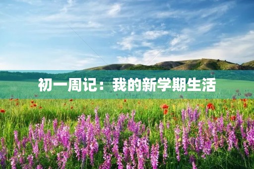 初一周记:我的新学期生活 初一周记:我的新学期生活