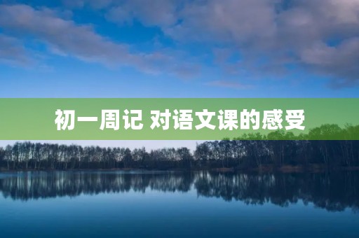 初一周记 对语文课的感受