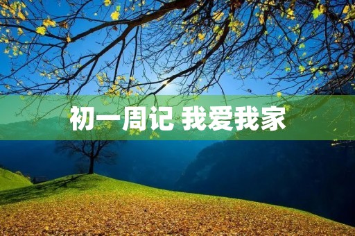 初一周记 我爱我家 初一周记 我爱我家