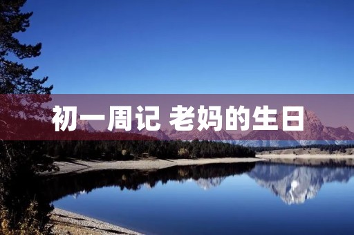 初一周记 老妈的生日
