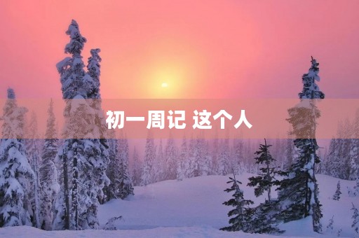 初一周记 这个人