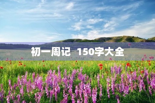 初一周记 150字大全 初一周记 150字大全