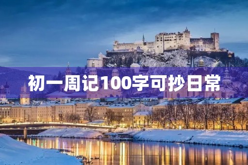 初一周记100字可抄日常 初一周记100字可抄日常
