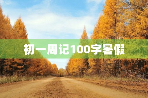 初一周记100字暑假 初一周记100字暑假