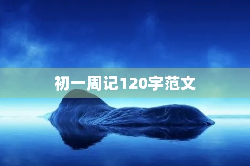 初一周记120字范文 初一周记120字范文
