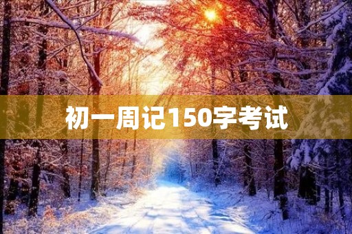 初一周记150字考试