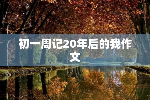 初一周记20年后的我作文 初一周记20年后的我作文