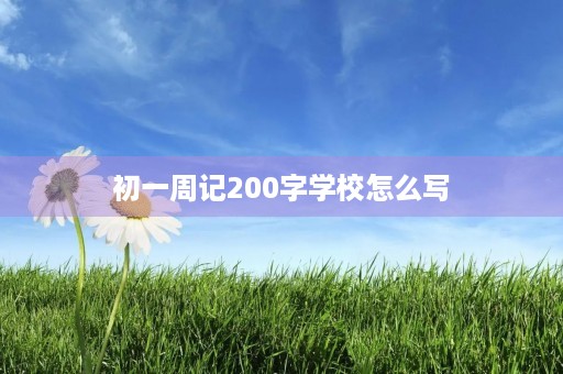 初一周记200字学校怎么写