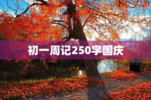 初一周记250字国庆 初一周记250字国庆