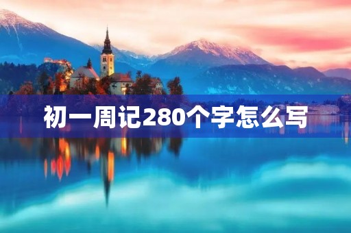 初一周记280个字怎么写