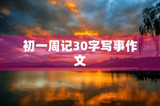 初一周记30字写事作文 初一周记30字写事作文