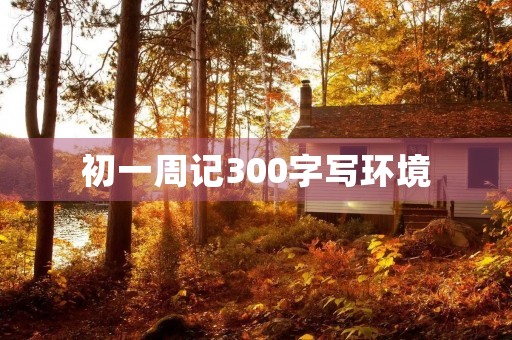 初一周记300字写环境 初一周记300字写环境