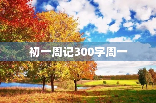 初一周记300字周一 初一周记300字周一